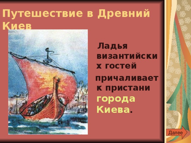 Путешествие в Древний Киев  Ладья византийских гостей  причаливает к пристани города Киева . Далее 