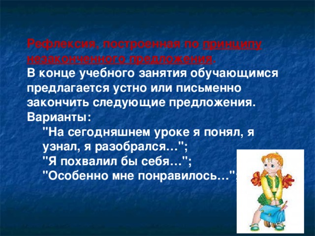 Рефлексия, построенная по принципу незаконченного предложения . В конце учебного занятия обучающимся предлагается устно или письменно закончить следующие предложения. Варианты: 