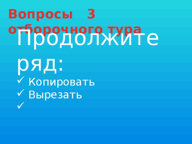 Вопросы 3 отборочного тура Продолжите ряд: Копировать Вырезать 