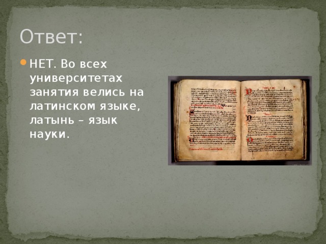 Ответ: НЕТ. Во всех университетах занятия велись на латинском языке, латынь – язык науки. 