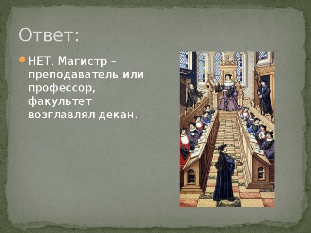 Ответ: НЕТ. Магистр – преподаватель или профессор, факультет возглавлял декан. 