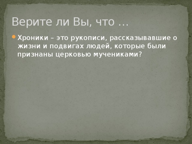 Верите ли Вы, что … Хроники – это рукописи, рассказывавшие о жизни и подвигах людей, которые были признаны церковью мучениками? 