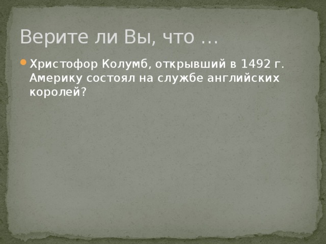 Верите ли Вы, что … Христофор Колумб, открывший в 1492 г. Америку состоял на службе английских королей? 