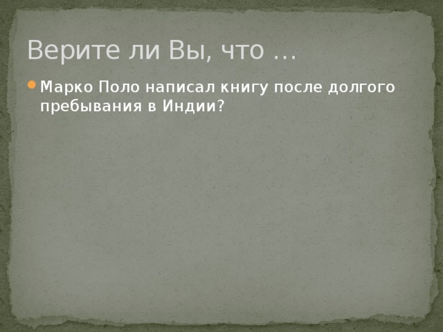 Верите ли Вы, что … Марко Поло написал книгу после долгого пребывания в Индии? 