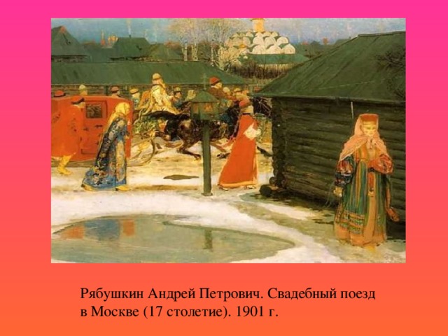      Рябушкин Андрей Петрович. Свадебный поезд в Москве (17 столетие). 1901 г. 