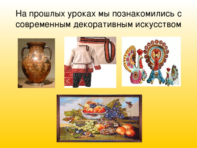 На прошлых уроках мы познакомились с современным декоративным искусством 