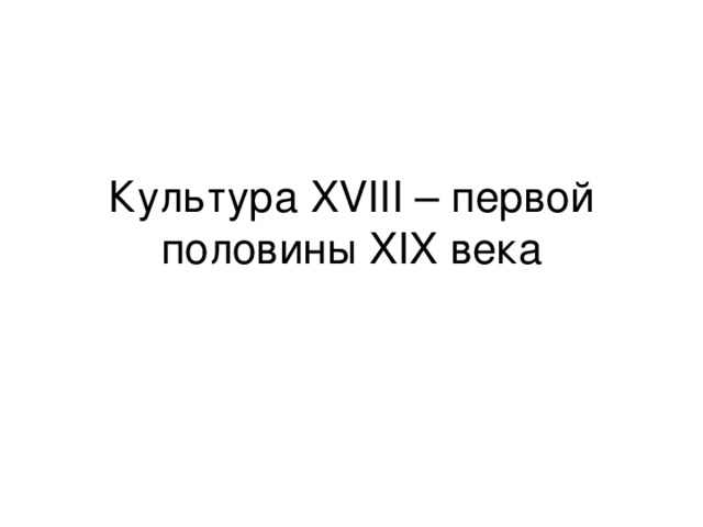 Культура XVIII – первой половины XIX века 