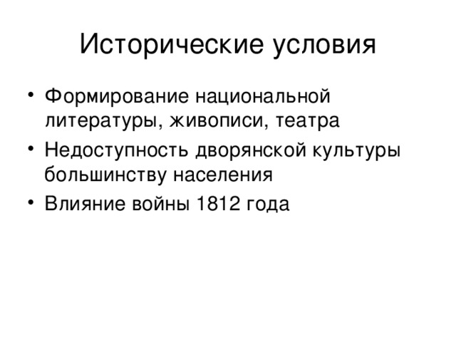 Исторические условия Формирование национальной литературы, живописи, театра Недоступность дворянской культуры большинству населения Влияние войны 1812 года 