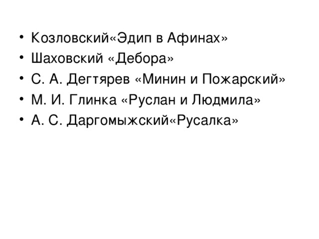 Козловский«Эдип в Афинах» Шаховский «Дебора» С. А. Дегтярев «Минин и Пожарский» М. И. Глинка «Руслан и Людмила» А. С. Даргомыжский«Русалка»     