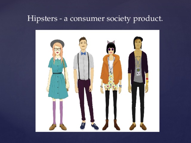 Hipsters - a consumer society product. 