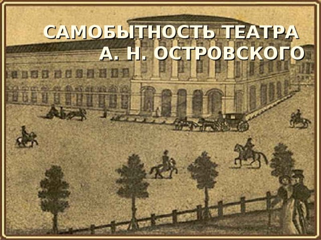 САМОБЫТНОСТЬ ТЕАТРА  А. Н. ОСТРОВСКОГО 