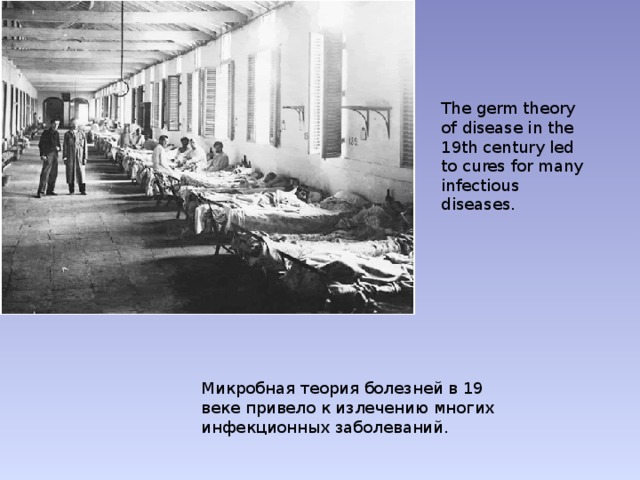 The germ theory of disease in the 19th century led to cures for many infectious diseases. Микробная теория болезней в 19 веке привело к излечению многих инфекционных заболеваний. 