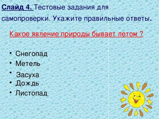 Слайд 4. Тестовые задания для самопроверки. Укажите правильные ответы . Какое явление природы бывает летом ?  Снегопад Метель Дождь Листопад Засуха 