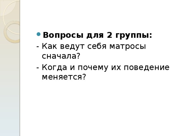 Вопросы для 2 группы: - Как ведут себя матросы сначала? - Когда и почему их поведение меняется? 