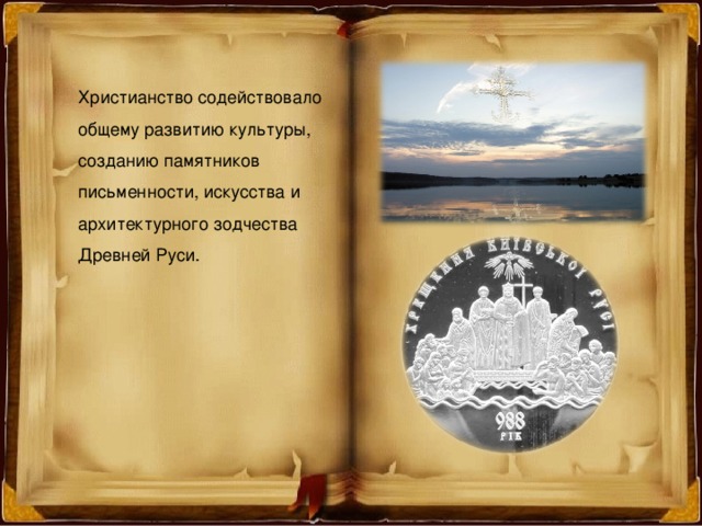 Христианство содействовало общему развитию культуры, созданию памятников письменности, искусства и архитектурного зодчества Древней Руси. 