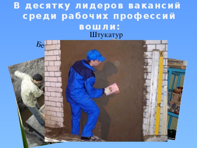 Слесарь-ремонтник Товаровед Бетонщик Штукатур В десятку лидеров вакансий  среди рабочих профессий вошли: 