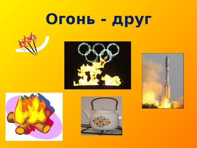 Огонь - друг 