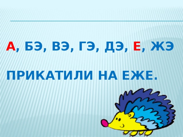 Прикатили на еже. А Б В Г Д Е Ж прикатили на еже. Абвгдеж прикатили на еже рисунок. Стишок абвгдеж прикатили на еже.