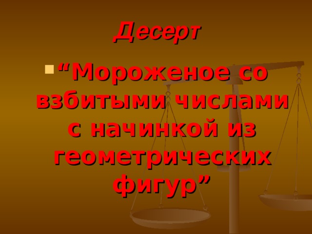 Десерт “ Мороженое со взбитыми числами с начинкой из геометрических фигур”  