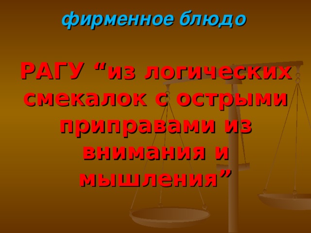 фирменное блюдо   РАГУ “из логических смекалок с острыми приправами из внимания и мышления”  