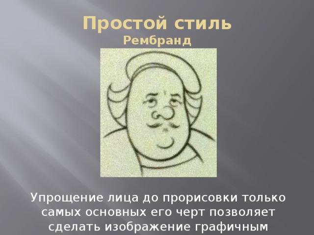 Простой стиль  Рембранд Упрощение лица до прорисовки только самых основных его черт позволяет сделать изображение графичным 