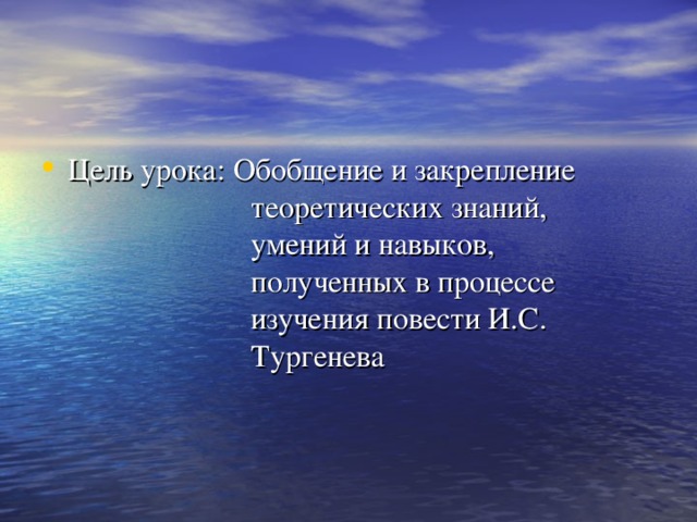 Цель урока: Обобщение и закрепление     теоретических знаний,     умений и навыков,      полученных в процессе     изучения повести И.С.     Тургенева 