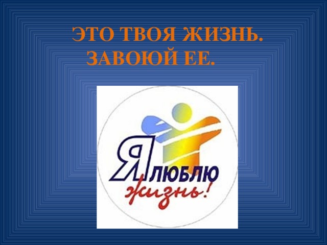 ЭТО ТВОЯ ЖИЗНЬ.  ЗАВОЮЙ ЕЕ. 