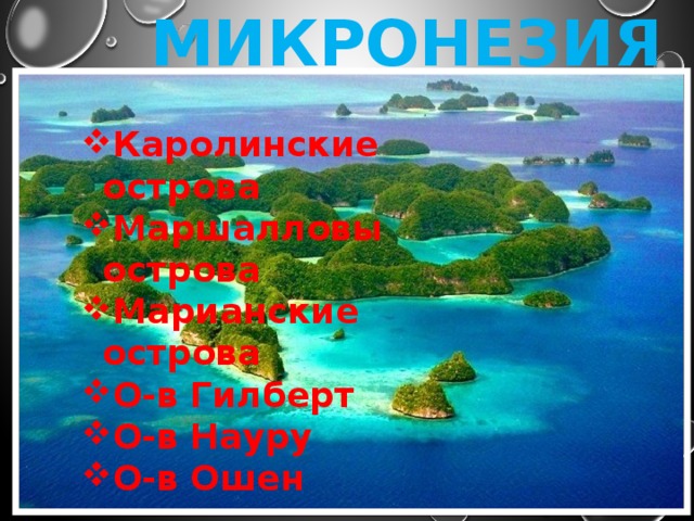 МИКРОНЕЗИЯ Каролинские острова Маршалловы острова Марианские острова О-в Гилберт О-в Науру О-в Ошен 