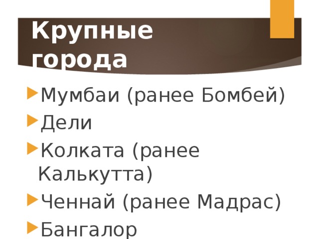 Крупные города Мумбаи (ранее Бомбей) Дели Колката (ранее Калькутта) Ченнай (ранее Мадрас) Бангалор 