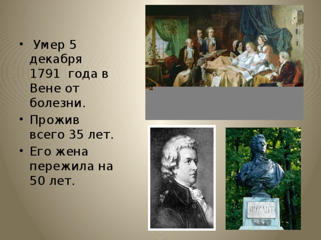  Умер 5 декабря 1791 года в Вене от болезни. Прожив всего 35 лет. Его жена пережила на 50 лет. 