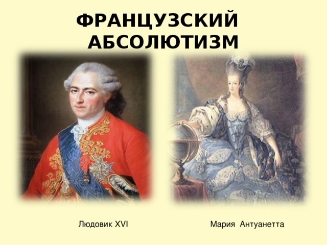 ФРАНЦУЗСКИЙ АБСОЛЮТИЗМ Людовик XVI Мария Антуанетта 