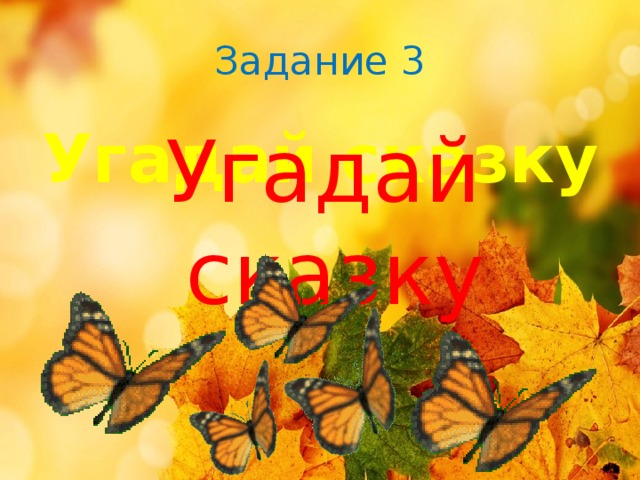 Задание 3 Угадай сказку Угадай сказку 