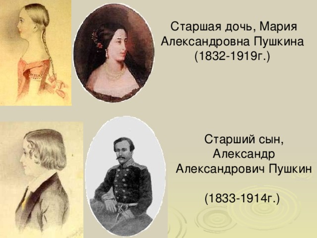 Старшая дочь, Мария Александровна Пушкина  (1832-1919г.) Старший сын, Александр Александрович Пушкин  (1833-1914г.) 