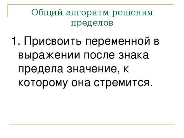 Общий алгоритм решения пределов 1. Присвоить переменной в выражении после знака предела значение, к которому она стремится. 