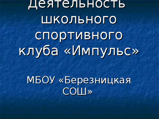              Деятельность школьного спортивного клуба «Импульс»  МБОУ «Березницкая СОШ»    