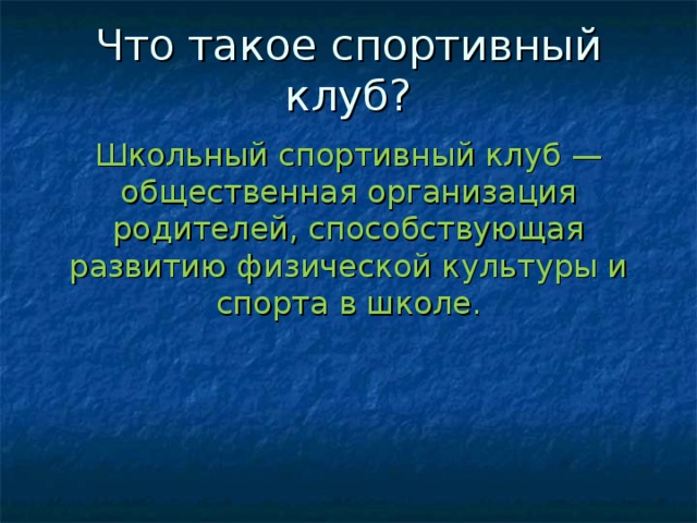 Что такое спортивный клуб? Школьный спортивный клуб — общественная организация родителей, способствующая развитию физической культуры и спорта в школе.    