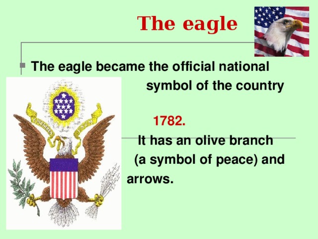  The eagle The eagle became the official national  symbol of the country in  1782.    It has an olive branch    (a symbol of peace) and   arrows. . strength ). 