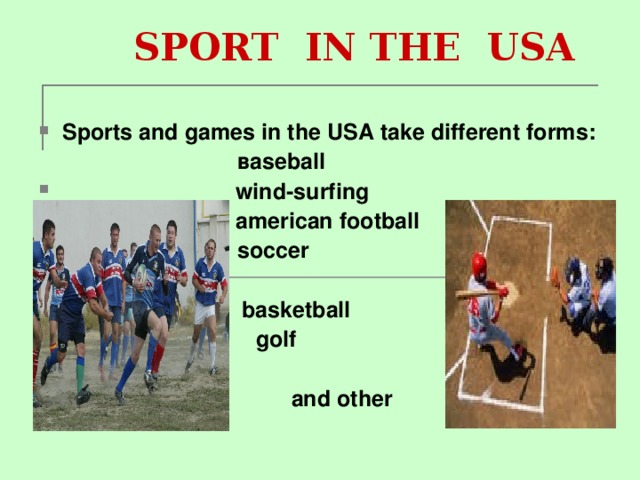  SPORT IN THE USA Sports and games in the USA take different forms :     в aseball    wind-surfing     а merican football    soccer     basketball   golf     and other 