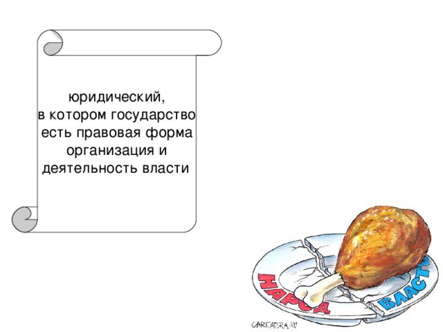 юридический,  в котором государство есть правовая форма  организация и деятельность власти 