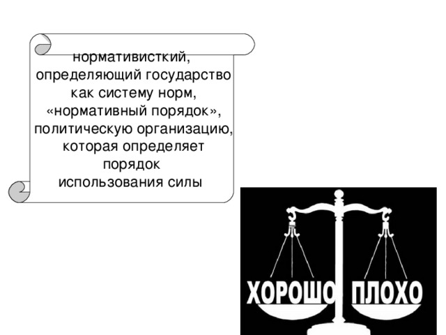 нормативисткий,  определяющий государство  как систему норм,  «нормативный порядок»,  политическую организацию,  которая определяет  порядок использования силы  