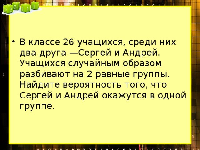 В классе 26 учащихся среди них. В классе 16 учащихся среди них 2 друга Вадим и Сергей. В классе 16 учащихся среди них. В классе 26 учащихся. В классе 16 учащихся среди них 2 друга Вадим и Сергей на 4 группы.