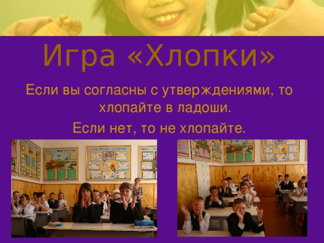 Игра «Хлопки» Если вы согласны с утверждениями, то хлопайте в ладоши. Если нет, то не хлопайте. 