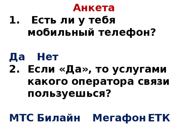 Анкета  Есть ли у тебя мобильный телефон?  Да   Нет Если «Да», то услугами какого оператора связи пользуешься?  МТС  Билайн   Мегафон  ЕТК  