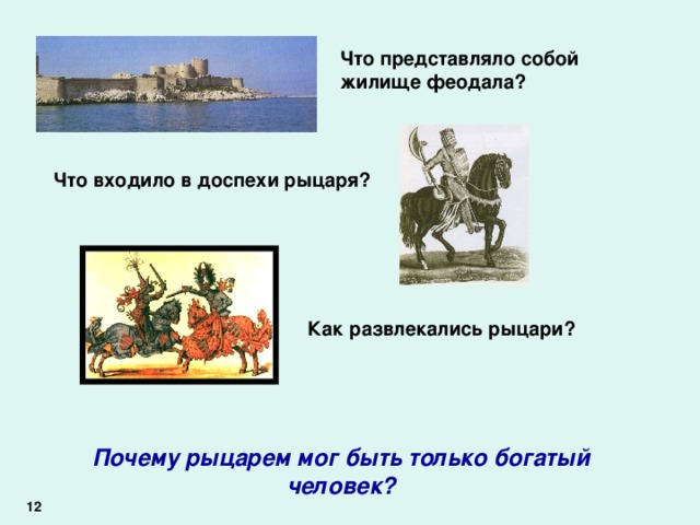 Что представляло собой жилище феодала? Что входило в доспехи рыцаря? Как развлекались рыцари? Почему рыцарем мог быть только богатый человек? 12 