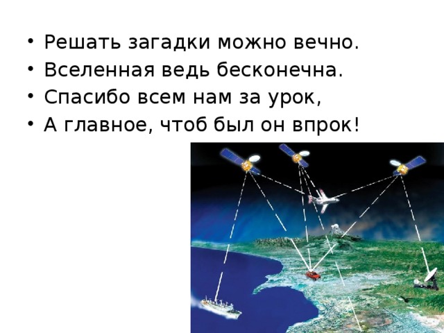 Решать загадки можно вечно. Вселенная ведь бесконечна. Спасибо всем нам за урок, А главное, чтоб был он впрок! 