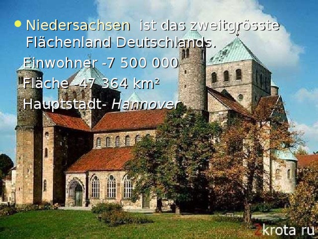 Niedersachsen  ist das zweitgr ö sste Fl ä chenland Deutschlands.  Einwohner -7 500 000  Fl ä che -47 364 km ²  Hauptstadt-  Hannover  