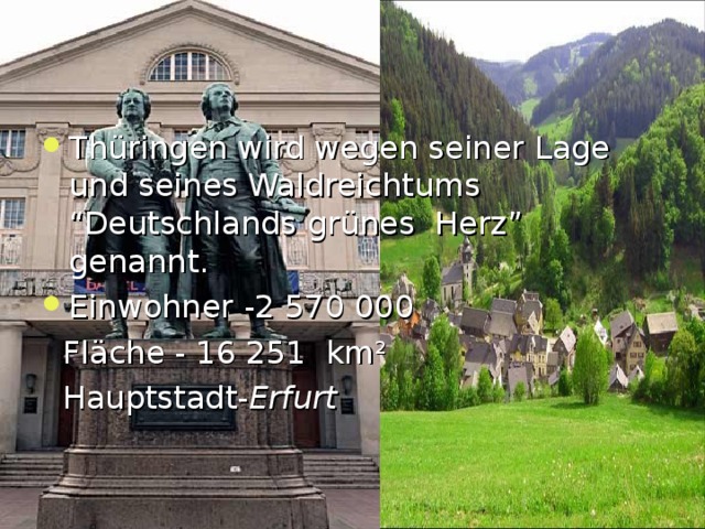 Thüringen wird wegen seiner Lage und seines Waldreichtums “Deutschlands grünes Herz ” genannt. Einwohner -2 570 000  Fl ä che - 16 25 1  km ²  Hauptstadt- Erfurt  