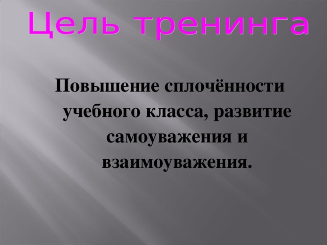 Повышение сплочённости учебного класса, развитие самоуважения и взаимоуважения. 