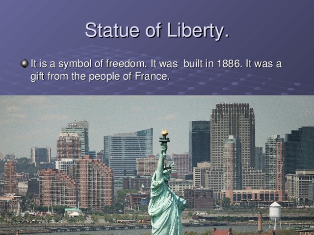 Statue of Liberty. It is a symbol of freedom. It was built in 1886. It was a gift from the people of France.     