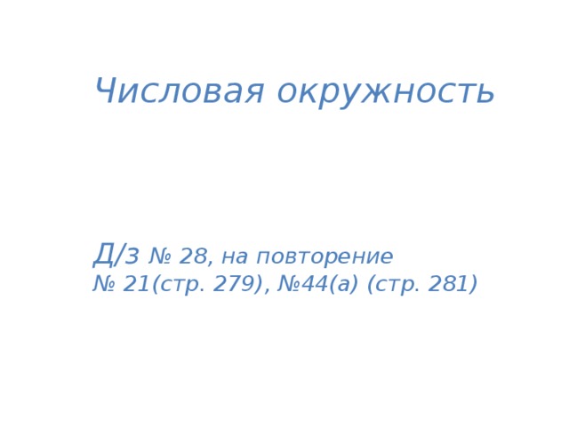 Числовая окружность    Д/з № 28, на повторение № 21(стр. 279), №44(а) (стр. 281) 